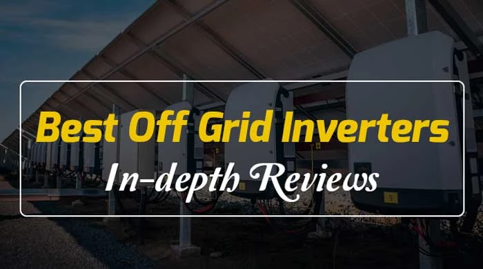 Top 10 Best Off-Grid Inverters In-depth Reviews 2023